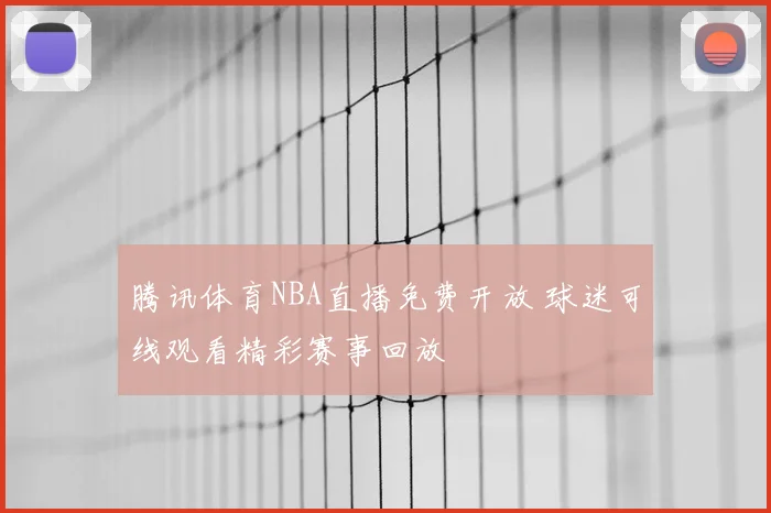 腾讯体育NBA直播免费开放 球迷可线观看精彩赛事回放
