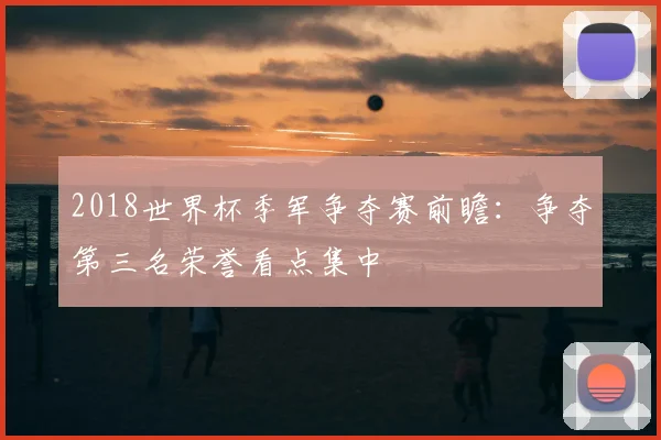 2018世界杯季军争夺赛前瞻：争夺第三名荣誉看点集中