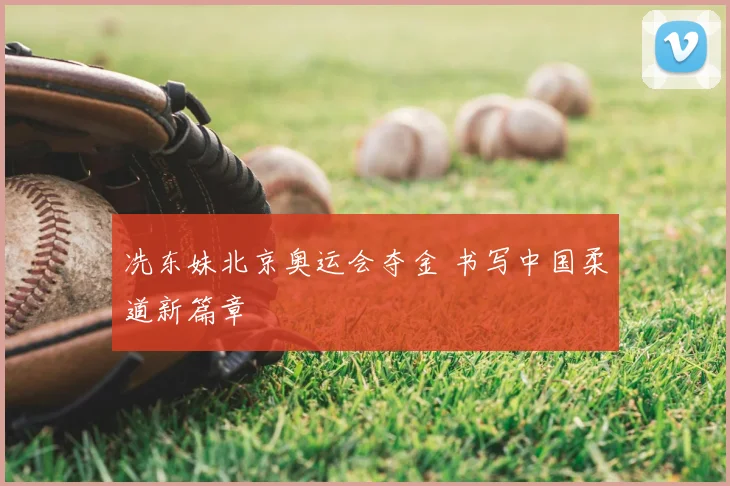 冼东妹北京奥运会夺金 书写中国柔道新篇章