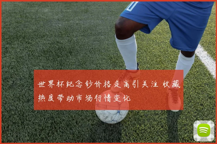 世界杯纪念钞价格走高引关注 收藏热度带动市场行情变化