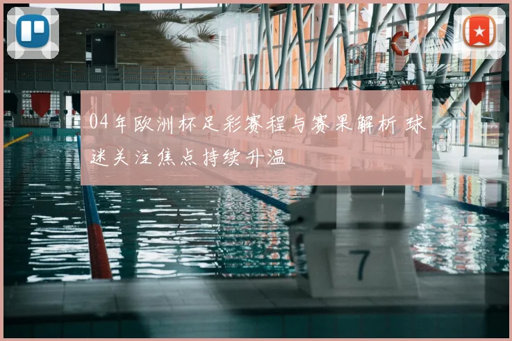 04年欧洲杯足彩赛程与赛果解析 球迷关注焦点持续升温